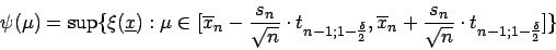 \begin{displaymath}
\psi (\mu )=\sup \{\xi (\underline{x}):\mu \in [\overline{x}...
..._{n}+\frac{s_{n}}{\sqrt{n}}\cdot t_{n-1;1-\frac{\delta }{2}}]\}\end{displaymath}