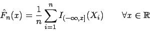\begin{displaymath}
\hat{F}_{n}(x)=\frac{1}{n}\sum _{i=1}^{n}I_{(-\infty ,x]}(X_{i})\qquad \forall x\in \mathbb {R}\end{displaymath}