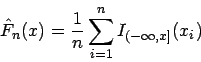 \begin{displaymath}
\hat{F}_{n}(x)=\frac{1}{n}\sum _{i=1}^{n}I_{(-\infty ,x]}(x_{i})\end{displaymath}