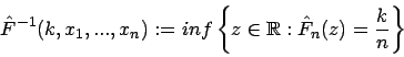 \begin{displaymath}
\hat{F}^{-1}(k,x_{1},...,x_{n}):=inf\left\{ z\in \mathbb {R}:\hat{F}_{n}(z)=\frac{k}{n}\right\} \end{displaymath}