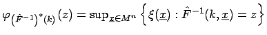 \( \varphi _{\left( \hat{F}^{-1}\right) ^{*}(k)}(z)=\sup _{\underline{x}\in M^{n}}\left\{ \xi (\underline{x}):\hat{F}^{-1}(k,\underline{x})=z\right\} \)