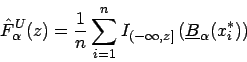 \begin{displaymath}
\hat{F}_{\alpha }^{U}(z)=\frac{1}{n}\sum _{i=1}^{n}I_{(-\infty ,z]}\left( \underline{B}_{\alpha }(x_{i}^{*})\right) \end{displaymath}