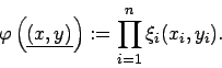 \begin{displaymath}
\varphi \left( \underline{\left( x,y\right) }\right) :=\prod _{i=1}^{n}\xi _{i}(x_{i},y_{i}).\end{displaymath}