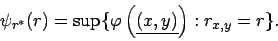 \begin{displaymath}
\psi _{r^{*}}(r)=\sup \{\varphi \left( \underline{\left( x,y\right) }\right) :r_{x,y}=r\}.\end{displaymath}