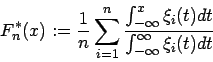 \begin{displaymath}
F_{n}^{*}(x):=\frac{1}{n}\sum _{i=1}^{n}\frac{\int _{-\infty }^{x}\xi _{i}(t)dt}{\int _{-\infty }^{\infty }\xi _{i}(t)dt}\end{displaymath}
