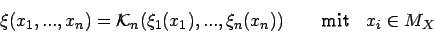 \begin{displaymath}
\xi (x_{1},...,x_{n})=\mathcal{K}_{n}(\xi _{1}(x_{1}),...,\xi _{n}(x_{n}))\qquad \textrm{mit}\quad x_{i}\in M_{X}\end{displaymath}