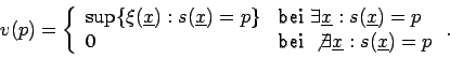 \begin{displaymath}
v(p)=\left\{ \begin{array}{ll}
\sup \{\xi (\underline{x}):s(...
...t \exists \underline{x}:s(\underline{x})=p
\end{array}\right. .\end{displaymath}