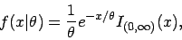 \begin{displaymath}
f(x\vert\theta )=\frac{1}{\theta }e^{-x/\theta }I_{(0,\infty )}(x),\end{displaymath}