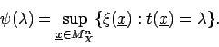 \begin{displaymath}
\psi (\lambda )=\sup _{\underline{x}\in M^{n}_{X}}\{\xi (\underline{x}):t(\underline{x})=\lambda \}.\end{displaymath}