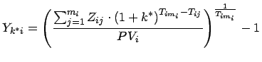 $\displaystyle Y_{k^{*}i}=\left( \frac{\sum _{j=1}^{m_{i}}Z_{ij}\cdot \left( 1+k^{*}\right) ^{T_{im_{i}}-T_{ij}}}{PV_{i}}\right) ^{\frac{1}{T_{im_{i}}}}-1$